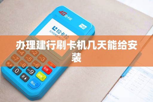 办理建行刷卡机几天能给安装