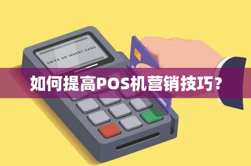 如何提高POS机营销技巧？