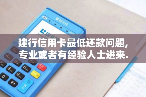 建行信用卡最低还款问题,专业或者有经验人士进来.