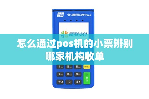怎么通过pos机的小票辨别哪家机构收单
