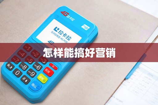 怎样能搞好营销