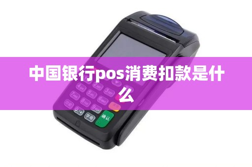 中国银行pos消费扣款是什么