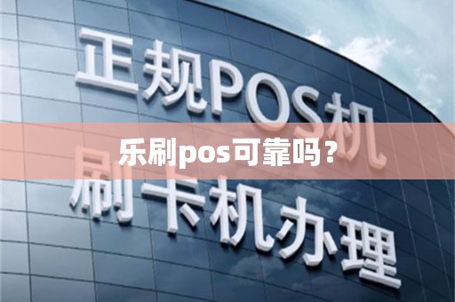 乐刷pos可靠吗？