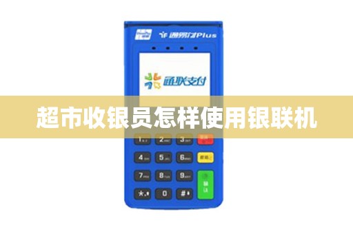 超市收银员怎样使用银联机