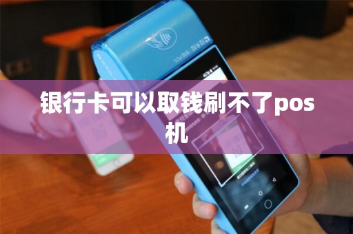 银行卡可以取钱刷不了pos机