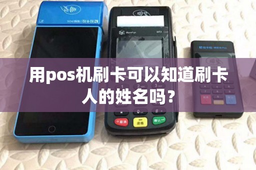 用pos机刷卡可以知道刷卡人的姓名吗？