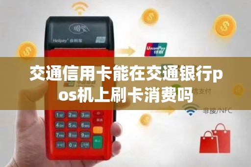 交通信用卡能在交通银行pos机上刷卡消费吗