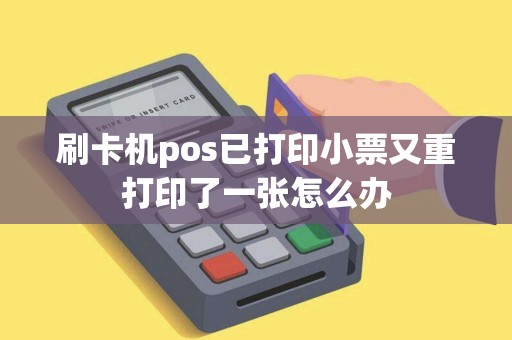 刷卡机pos已打印小票又重打印了一张怎么办