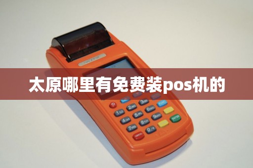太原哪里有免费装pos机的