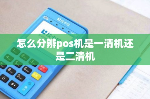 怎么分辨pos机是一清机还是二清机