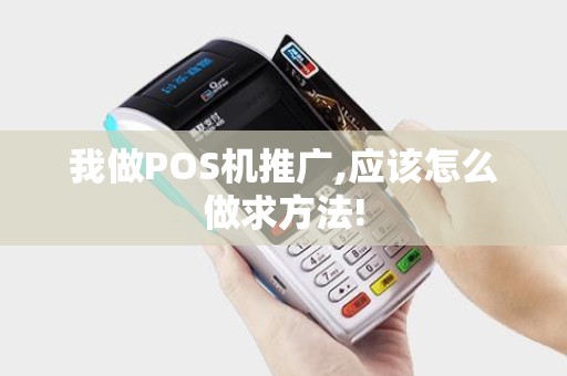 我做POS机推广,应该怎么做求方法!