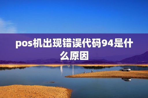 pos机出现错误代码94是什么原因