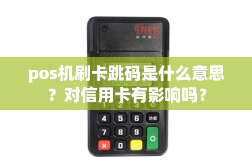 pos机刷卡跳码是什么意思？对信用卡有影响吗？