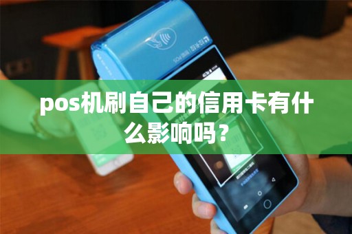 pos机刷自己的信用卡有什么影响吗？