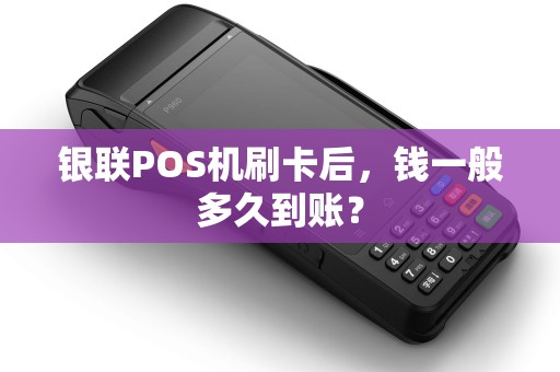 银联POS机刷卡后，钱一般多久到账？