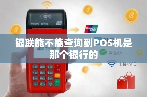银联能不能查询到POS机是那个银行的