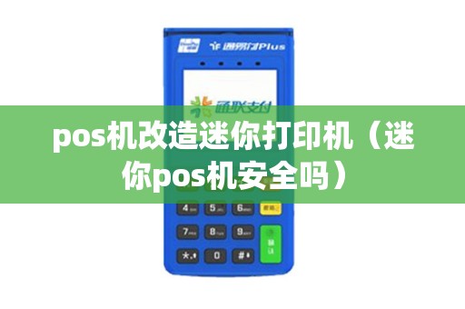 pos机改造迷你打印机（迷你pos机安全吗）