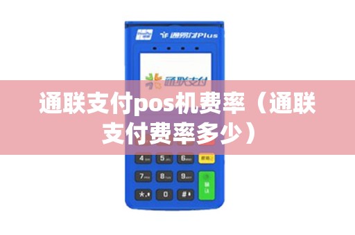 通联支付pos机费率（通联支付费率多少）