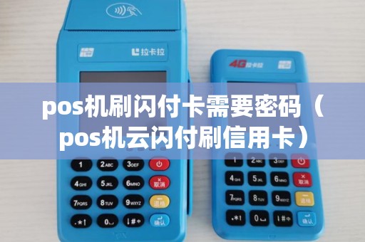 pos机刷闪付卡需要密码（pos机云闪付刷信用卡）