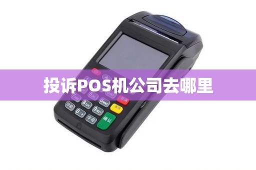 投诉POS机公司去哪里