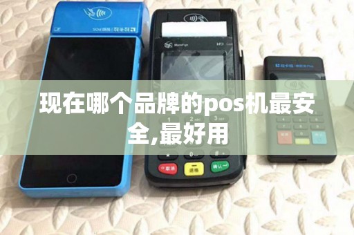 现在哪个品牌的pos机最安全,最好用