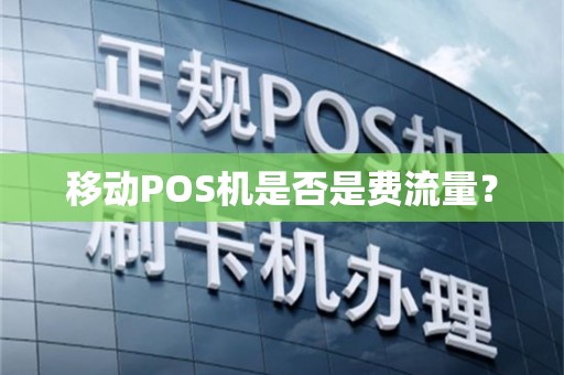 移动POS机是否是费流量？