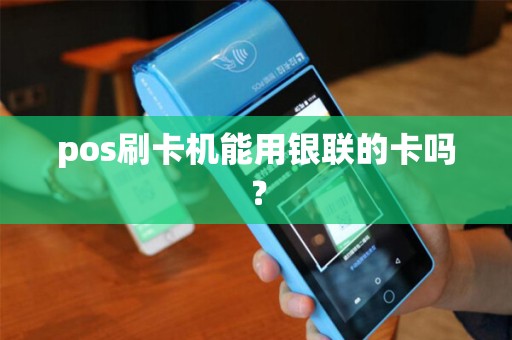 pos刷卡机能用银联的卡吗？