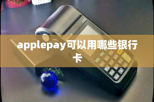 applepay可以用哪些银行卡