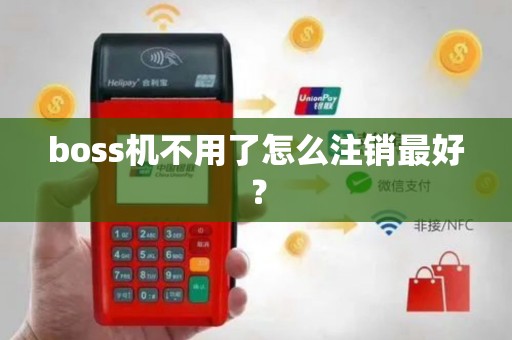 boss机不用了怎么注销最好？