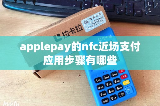 applepay的nfc近场支付应用步骤有哪些