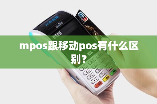 mpos跟移动pos有什么区别？